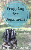 Prepping for Beginners: A Collection of 4 Survival Books (eBook, ePUB)