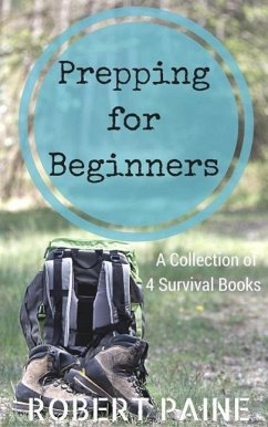 Prepping for Beginners: A Collection of 4 Survival Books (eBook, ePUB) - Paine, Robert