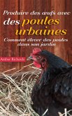 Produire des oeufs avec des poules urbaines : Comment élever des poules dans son jardin (eBook, ePUB) Produire des oeufs avec des poules urbaines : Comment élever des poules dans son jardin (eBook, ePUB)