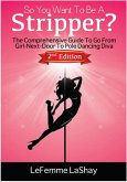 So You Want To Be A Stripper? The Comprehensive Guide To Go From Girl-Next-Door To Pole Dancing Diva Second Edition (Exotic Dancers Union, #2) (eBook, ePUB)