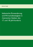 Italienische Einwanderung und Wirtschaftstätigkeit in rheinischen Städten des 17. und 18. Jahrhunderts Italienische Einwanderung und Wirtschaftstätigkeit in rheinischen Städten des 17. und 18. Jahrhunderts