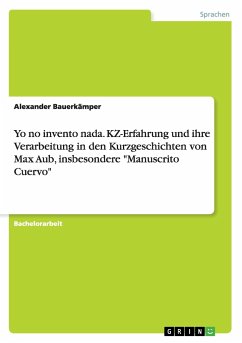 Yo no invento nada. KZ-Erfahrung und ihre Verarbeitung in den Kurzgeschichten von Max Aub, insbesondere "Manuscrito Cuervo"