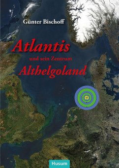 Atlantis und sein Zentrum Althelgoland - Bischoff, Günter