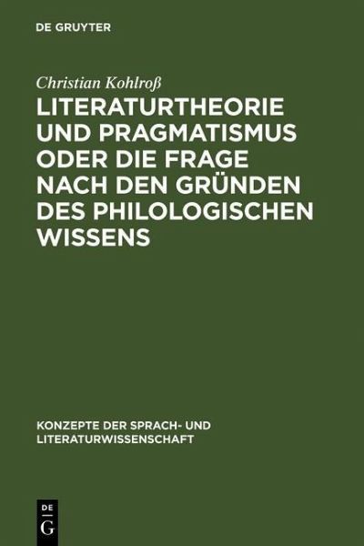 Literaturtheorie und Pragmatismus oder die Frage nach den Gründen des philologischen Wissens (eBook, PDF)