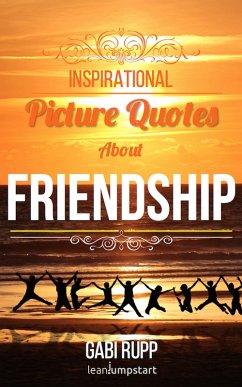 Friendship Quotes - Inspirational Picture Quotes about Friendships and Friends: (Leanjumpstart Life Series Book 3) (eBook, ePUB) - Rupp, Gabi