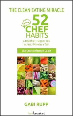 Clean Eating Miracle - 52 Chef Habits:A Healthier, Happier You in Just 5 Minutes a Day! (The Quick Reference Guide) (eBook, ePUB) - Rupp, Gabi