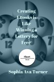 Creating EBooks is Like Winning a Lottery for Free (Short Read) (eBook, ePUB) Creating EBooks is Like Winning a Lottery for Free (Short Read) (eBook, ePUB)