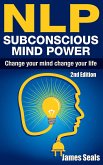 NLP: Subconscious Mind Power: Change Your Mind; Change Your Life (eBook, ePUB)