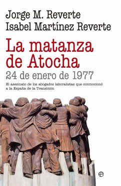 La matanza de Atocha : 24 de enero de 1977 : el asesinato de los abogados laboralistas que conmocionó a la España de la Transición - Martínez Reverte, Jorge; Martínez Reverte, Isabel