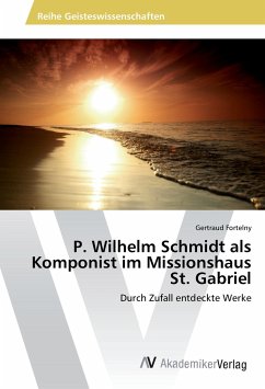P. Wilhelm Schmidt als Komponist im Missionshaus St. Gabriel - Fortelny, Gertraud