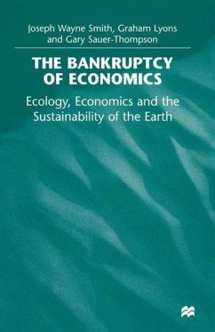 The Bankruptcy of Economics: Ecology, Economics and the Sustainability of the Earth - Smith, Joseph Wayne;Lyons, Graham;Sauer-Thompson, Gary