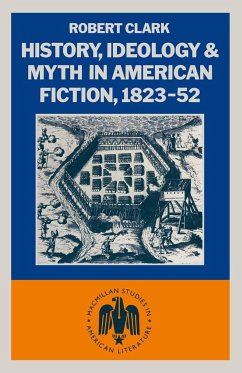 History, Ideology and Myth in American Fiction, 1823-52 - Clarke, Robert