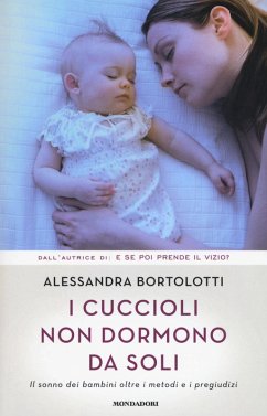 I cuccioli non dormono da soli. Il sonno dei bambini oltre i metodi e i pregiudizi - Bortolotti, Alessandra I cuccioli non dormono da soli. Il sonno dei bambini oltre i metodi e i pregiudizi - Bortolotti, Alessandra