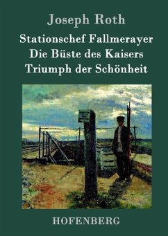 Stationschef Fallmerayer / Die Büste des Kaisers / Triumph der Schönheit - Roth, Joseph