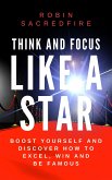 Think and Focus Like a Star: Boost Yourself and Discover How to Excel, Win and Be Famous (eBook, ePUB)