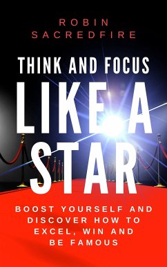 Think and Focus Like a Star: Boost Yourself and Discover How to Excel, Win and Be Famous (eBook, ePUB) - Sacredfire, Robin