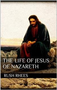 The Life of Jesus of Nazareth (eBook, ePUB) - Rhees, Rush