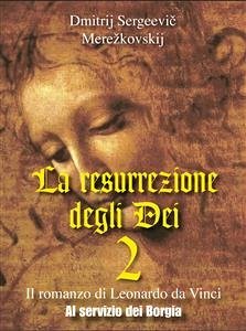 La resurrezione degli Dei 2 - Al servizio dei Borgia (eBook, ePUB) - Sergeevič Merežkovskij, Dmitrij