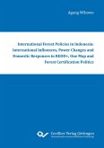 International Forest Policies in Indonesia: International Influences, Power Changes and Domestic Responses in REDD+, One Map and Forest Certification Politics