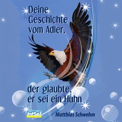 Deine Geschichte vom Adler, der glaubte, er sei ein Huhn (MP3-Download) - Schwehm, Matthias