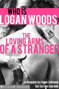 The Loving Arms of a Stranger - An Outrageously Sexy Swingers Exhibitionism Short Story from Steam Books (eBook, ePUB) - Woods, Logan; Books, Steam