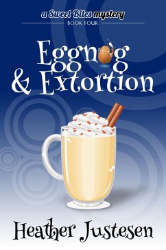 Eggnog & Extortion (Sweet Bites Mystery Book 4) (eBook, ePUB) - Justesen, Heather