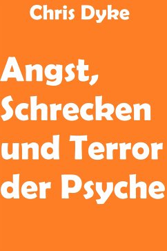 Angst, Schrecken und Terror der Psyche (eBook, ePUB) - Dyke, Chris