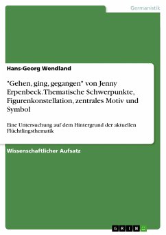 "Gehen, ging, gegangen" von Jenny Erpenbeck. Thematische Schwerpunkte, Figurenkonstellation, zentrales Motiv und Symbol (eBook, PDF)