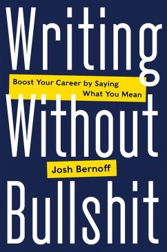 Writing Without Bullshit: Boost Your Career by Saying What You Mean - Bernoff, Josh