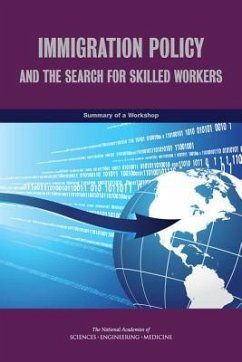 Immigration Policy and the Search for Skilled Workers - National Academies of Sciences Engineering and Medicine; Policy And Global Affairs; Board on Science Technology and Economic Policy; Committee on High-Skilled Immigration Policy and the Global Competition for Talent