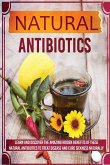 Natural Antibiotics - Learn And Discover The Amazing Hidden Benefits Of These Natural Antibiotics To Treat Disease And Cure Sickness Naturally