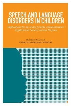 Speech and Language Disorders in Children - National Academies of Sciences Engineering and Medicine; Division of Behavioral and Social Sciences and Education; Institute Of Medicine; Board On Children Youth And Families; Board on the Health of Select Populations; Committee on the Evaluation of the Supplemental Security Income (Ssi) Disability Program for Children with Speech Disorders and Language Disorders