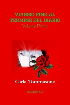 VIAGGIO FINO AL TERMINE DEL DIARIO (Volume Primo) - Tommasone, Carla