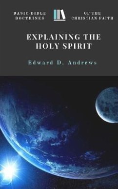 Explaining the Holy Spirit: Basic Bible Doctrines of the Christian Faith - Andrews, Edward D.