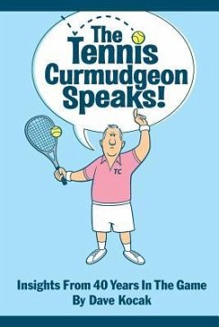 The Tennis Curmudgeon Speaks: Insights from 40 years in the game - Kocak, Dave