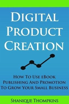 Cover Digital Product Creation: How To Use eBook Publication and Promotion To Grow Your Small Business (eBook, ePUB)