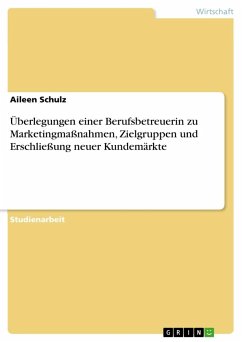 Überlegungen einer Berufsbetreuerin zu Marketingmaßnahmen, Zielgruppen und Erschließung neuer Kundemärkte - Schulz, Aileen