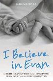 I Believe In Evan - My Fight to Save my Baby from a Devastating Brain Injury and the Forces Against Us (eBook, ePUB)