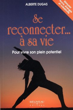 Se reconnecter... a sa vie Pour vivre son plein potentiel (eBook, ePUB) - Alberte Dugas, Alberte Dugas