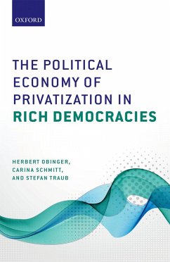 The Political Economy of Privatization in Rich Democracies (eBook, PDF) - Obinger, Herbert; Schmitt, Carina; Traub, Stefan