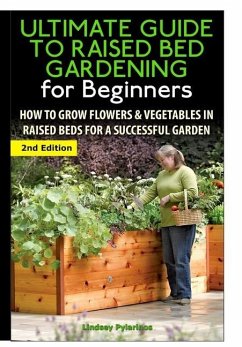 The Ultimate Guide to Raised Bed Gardening for Beginners - Pylarinos, Lindsey