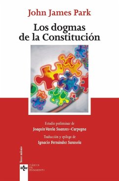 Los dogmas de la Constitución : cuatro lecciones correspondientes a la primera, décima, undécima y decimotercera de un curso sobre teoría y práctica de la Constitución - Fernández Sarasola, Ignacio; Park, John James