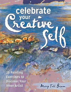 Celebrate Your Creative Self: More Than 25 Exercises to Unleash the Artist Within - Beam, Mary Todd