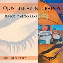 Ojos bienaventurados: Trazos y algo más - López Pérez, Joel