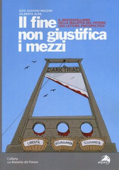 Il fine non giustifica i mezzi. Il machiavellismo della malattia del potere: una lettura psicopolitica - Zucconi Mazzini, Ezio; Alpa, Gilberta