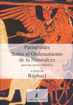 Parménides : sobre el ordenamiento de la naturaleza : para una ascésis filosófica - Ráphael