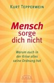 MENSCH SORGE DICH NICHT: Warum auch in der Krise alles seine Ordnung hat MENSCH SORGE DICH NICHT: Warum auch in der Krise alles seine Ordnung hat