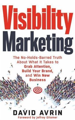 Visibility Marketing: The No-Holds-Barred Truth about What It Takes to Grab Attention, Build Your Brand, and Win New Business - Avrin, David