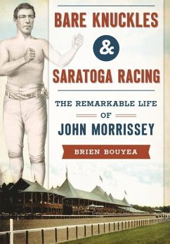 Bare Knuckles & Saratoga Racing: The Remarkable Life of John Morrissey - Bouyea, Brien