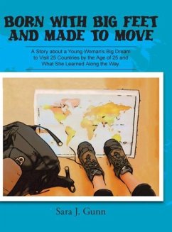 Born with Big Feet and Made to Move: A Story about a Young Woman's Big Dream to Visit 25 Countries by the Age of 25 and What She Learned Along the Way